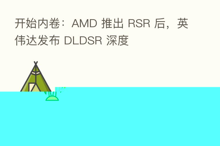 开始内卷：AMD 推出 RSR 后，英伟达发布 DLDSR 深度