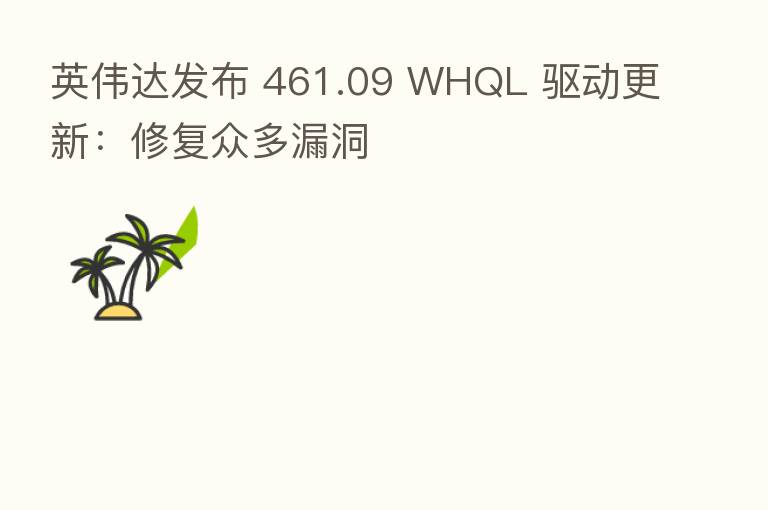 英伟达发布 461.09 WHQL 驱动更新:修复众多漏洞