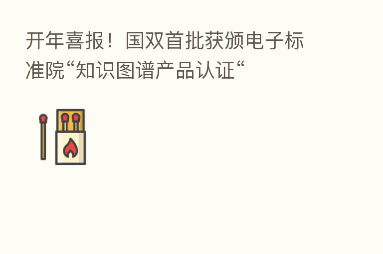 开年喜报!国双首批获颁电子标准院“知识图谱产品认证“
