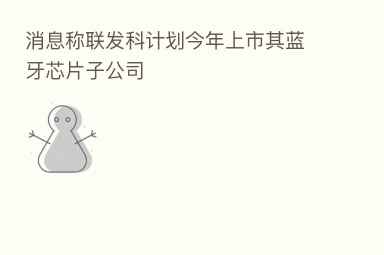 消息称联发科计划今年上市其蓝牙芯片子公司