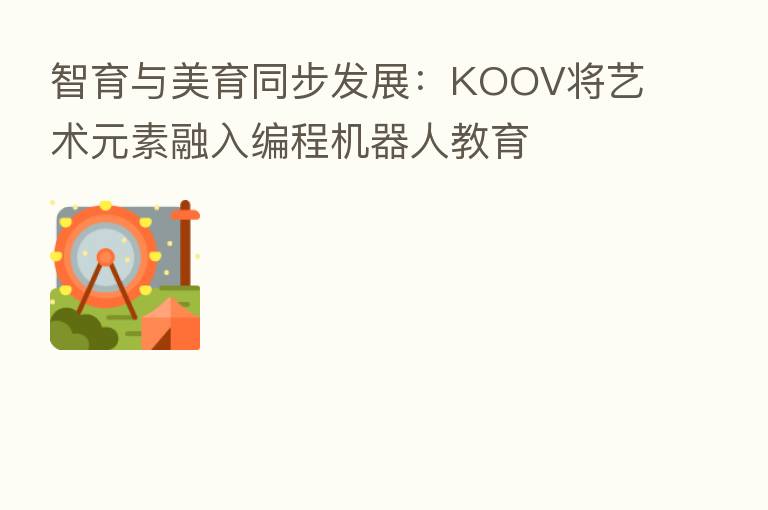 智育与美育同步发展:KOOV将艺术元素融入编程机器人教育