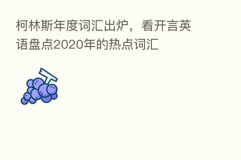 柯林斯年度词汇出炉,看开言英语盘点2020年的热点词汇