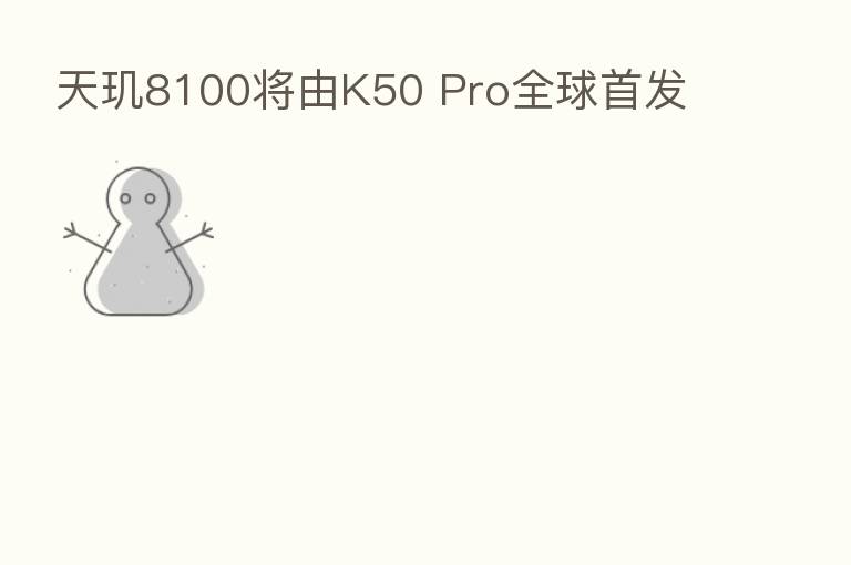 天玑8100将由K50 Pro全球首发