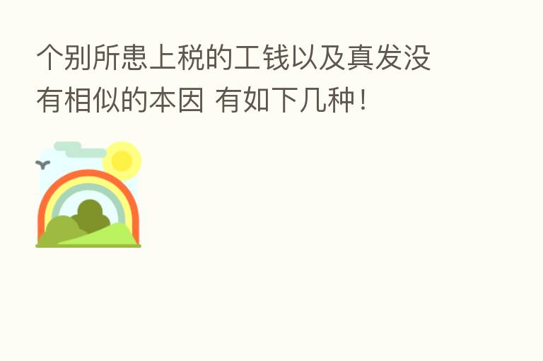 个别所患上税的工前以及真发没有相似的本因 有如下几种！