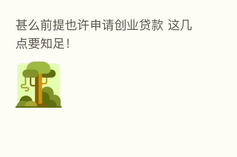 甚么前提也许申请创业贷款 这几点要知足!