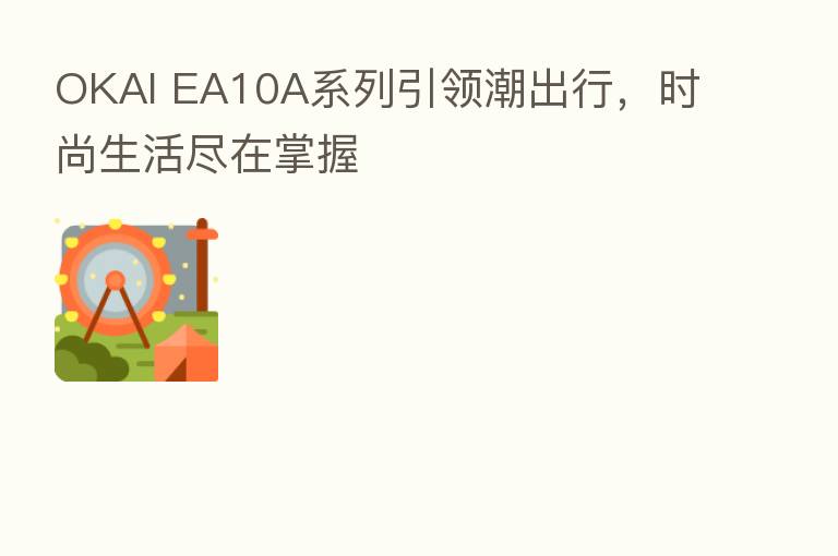 OKAI EA10A系列引领潮出行,时尚生活尽在掌握