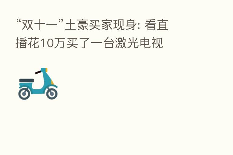 “双十一”土豪买家现身: 看直播花10万买了一台激光电视