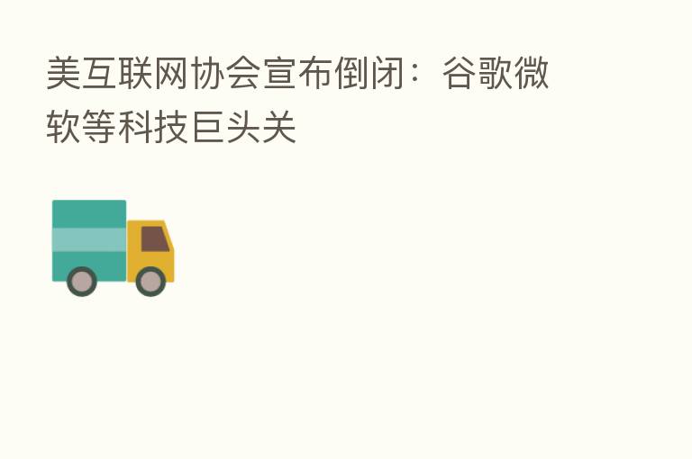 美互联网协会宣布倒闭:谷歌微软等科技巨头关