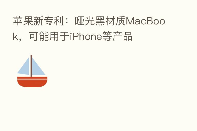 苹果新专利:哑光黑材质MacBook,可能用于iPhone等产品