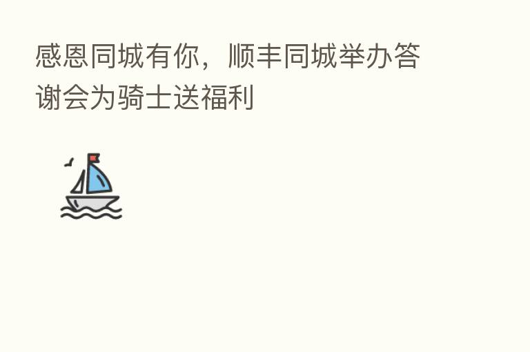 感恩同城有你，顺丰同城举办答谢会为骑士送福利