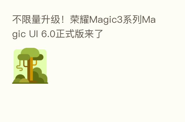 不限量升级！      Magic3系列Magic UI 6.0正式版来了