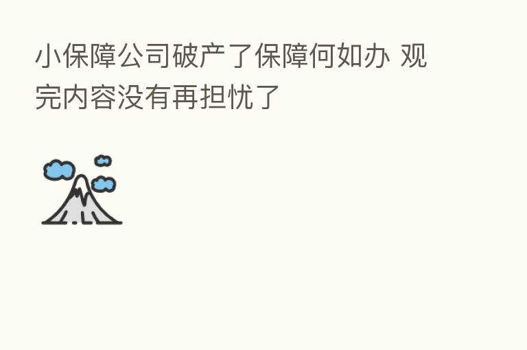 小保障公司破产了保障何如办 观完内容没有再担忧了