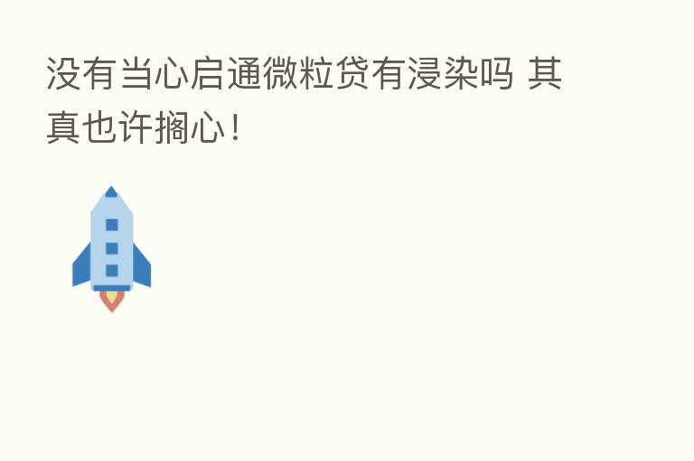没有当心启通微粒贷有浸染吗 其真也许搁心!