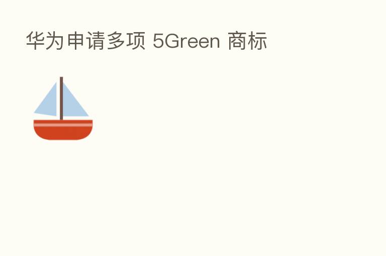 华为申请多项 5Green 商标