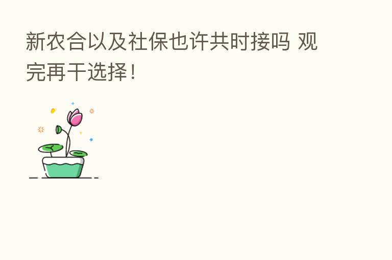 新农合以及社保也许共时接吗 观完再干选择!