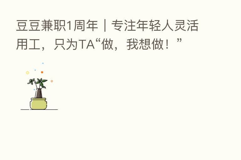 豆豆兼职1周年|专注年轻人灵活用工,只为TA“做,我想做!”