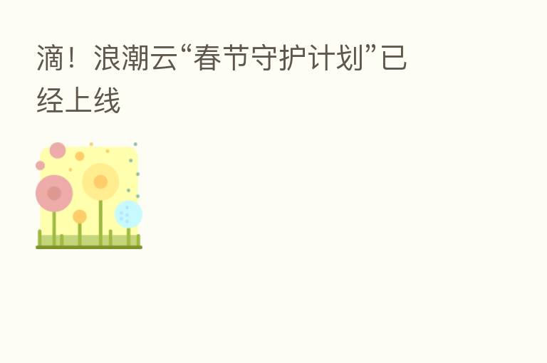 滴!浪潮云“春节守护计划”已经上线