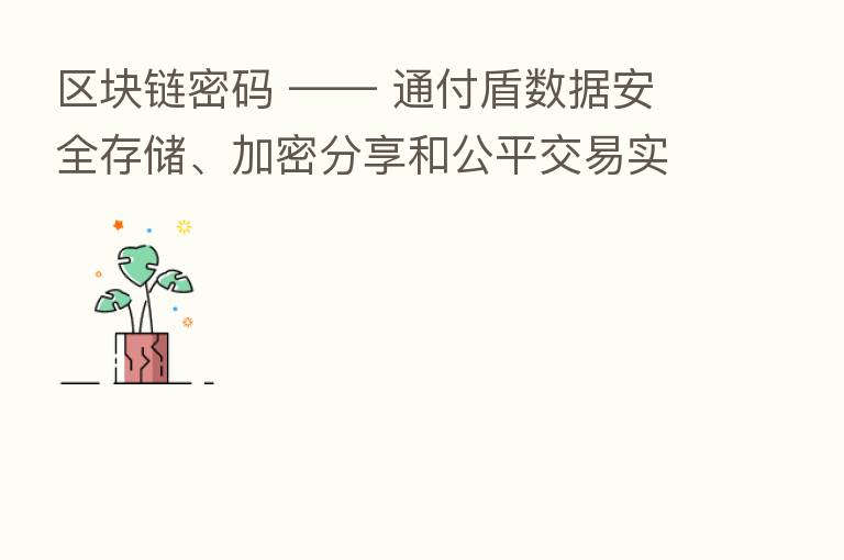 区块链密码 —— 通付盾数据安全存储、加密 和公平交易实践