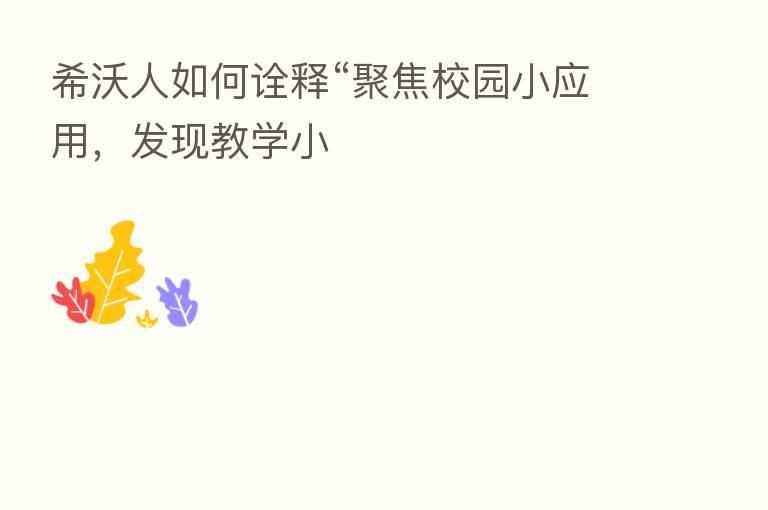 希沃人如何诠释“聚焦校园小应用,发现教学小