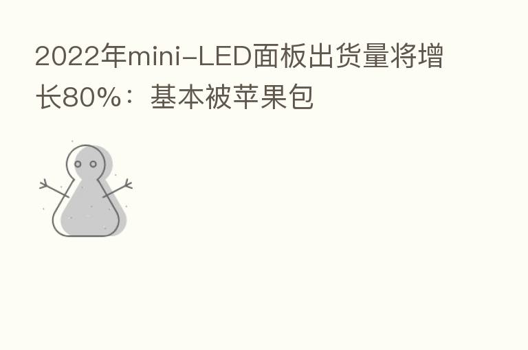2022年mini-LED面板出货量将增长80%:基本被苹果包