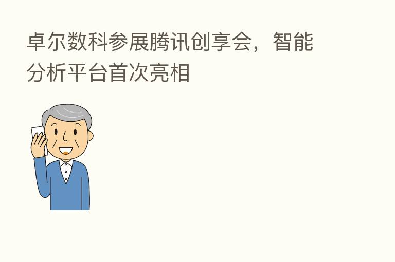 卓尔数科参展腾讯创享会,智能分析平台首次亮相