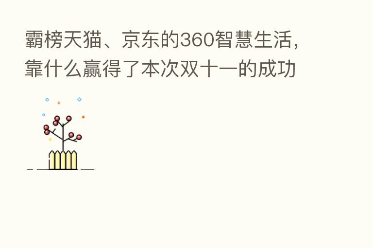 霸榜天猫、京东的360智慧生活,靠什么赢得了本次双十一的成功?