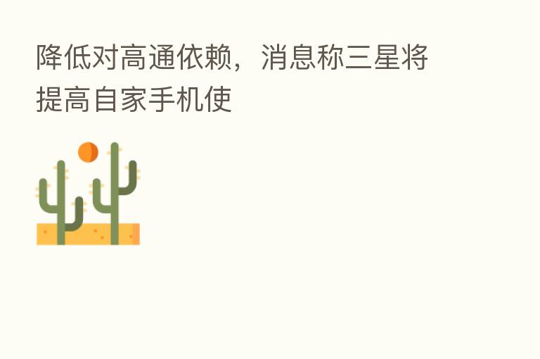 降低对高通依赖,消息称三星将提高自家手机使