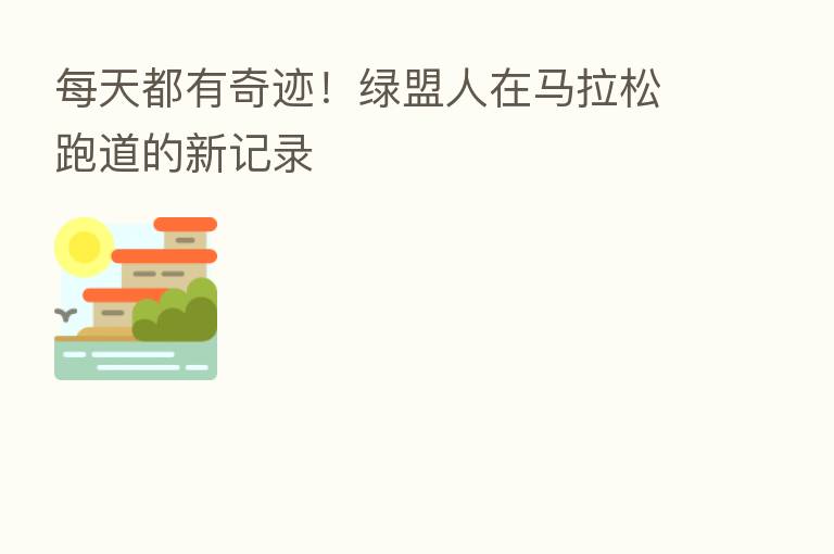 每天都有奇迹！绿盟人在马拉松跑道的新记录