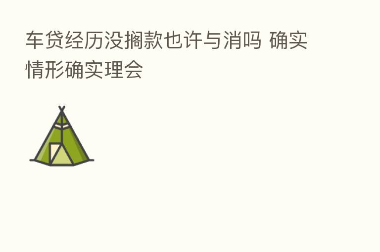 车贷经历没搁款也许与消吗 确实情形确实理会