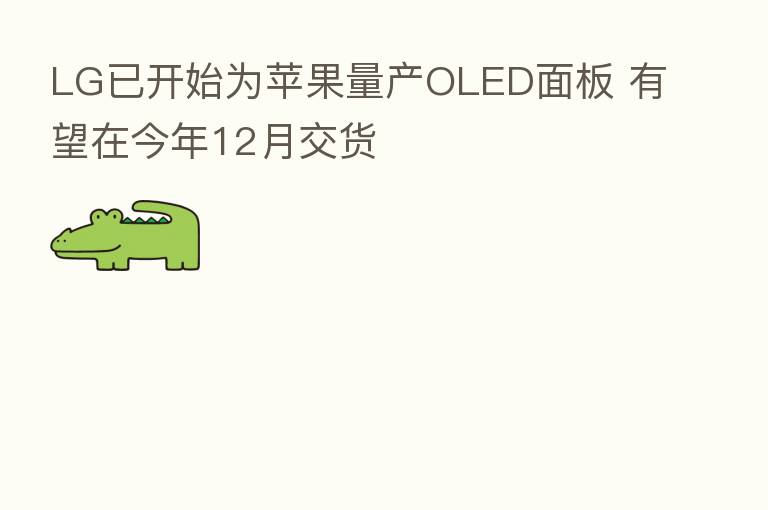 LG已开始为苹果量产OLED面板 有望在今年12月交货