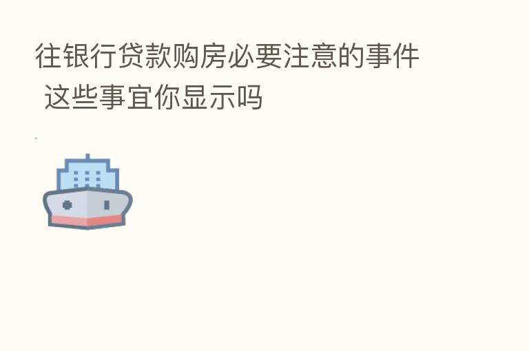 往银行贷款购房必要注意的事件 这些事宜你显示吗