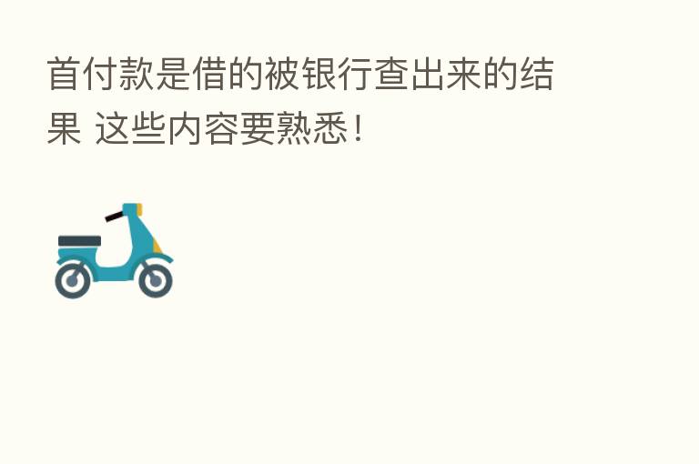 首付款是借的被银行查出来的结果 这些内容要熟悉!
