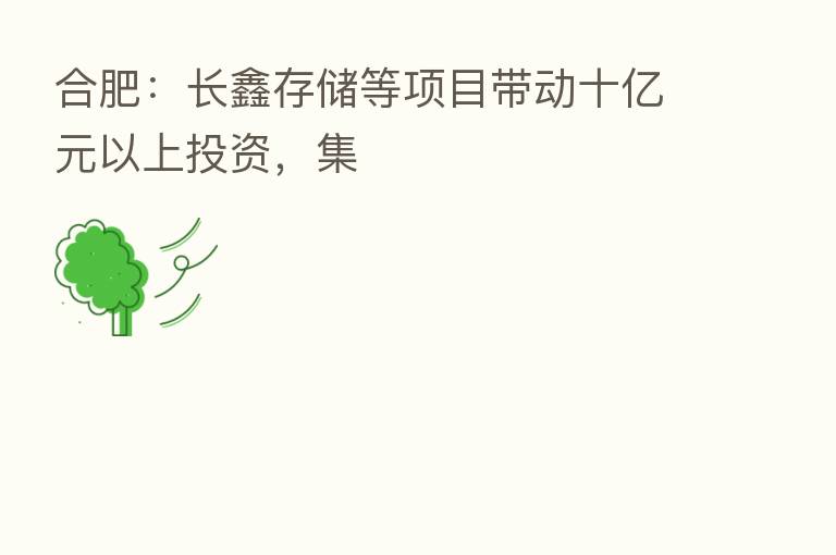 合肥:长鑫存储等项目带动十亿元以上投资,集