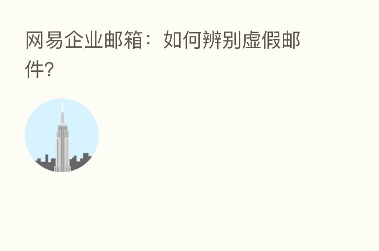 网易企业邮箱:如何辨别虚假邮件?