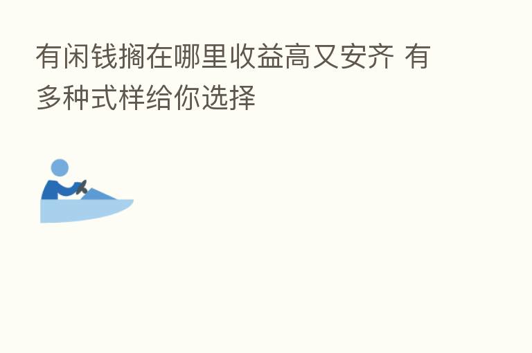 有闲前搁在哪里收益高又安齐 有多种式样给你选择