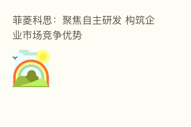 菲菱科思:聚焦自主研发 构筑企业市场竞争优势