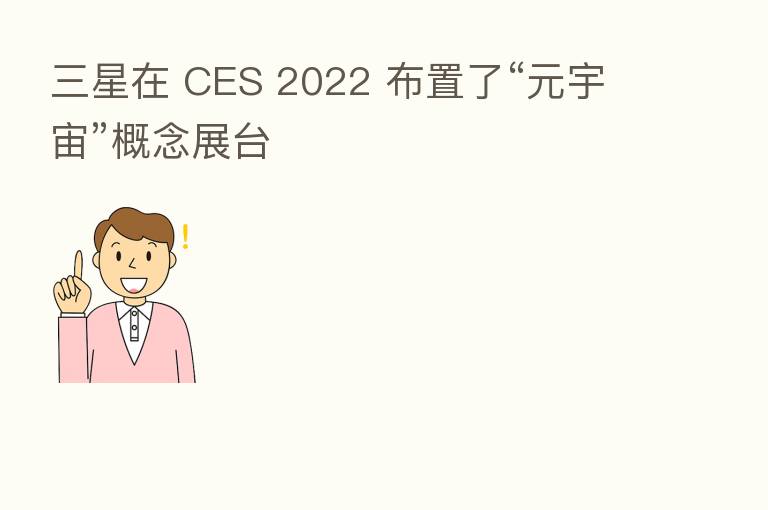 三星在 CES 2022 布置了“元宇宙”概念展台