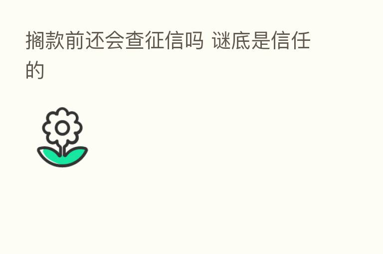 搁款前还会查征信吗 谜底是信任的