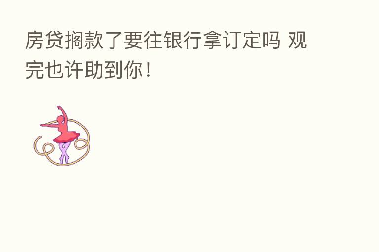 房贷搁款了要往银行拿订定吗 观完也许助到你!