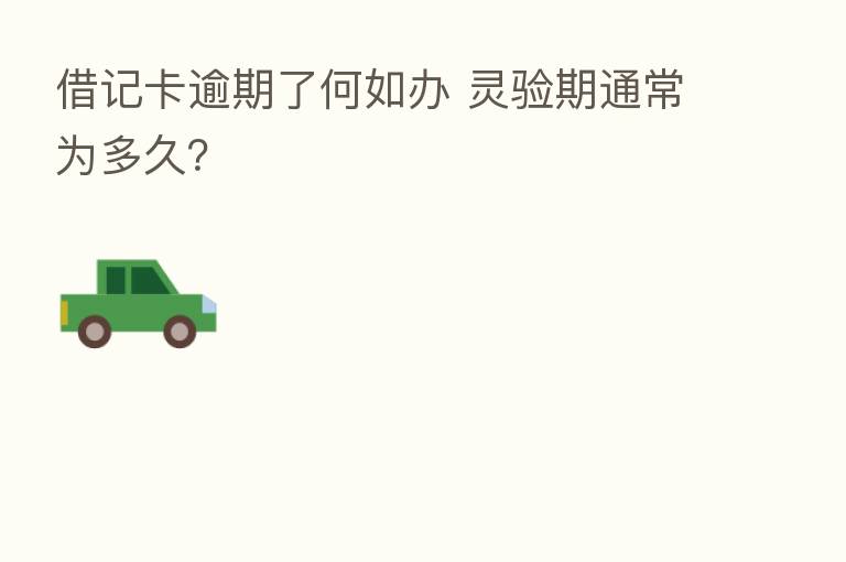 借记卡逾期了何如办 灵验期通常为多久?