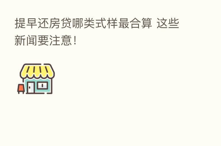 提早还房贷哪类式样 合算 这些新闻要注意!