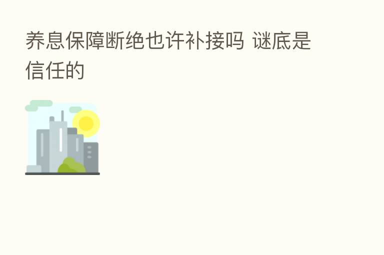 养息保障断绝也许补接吗 谜底是信任的