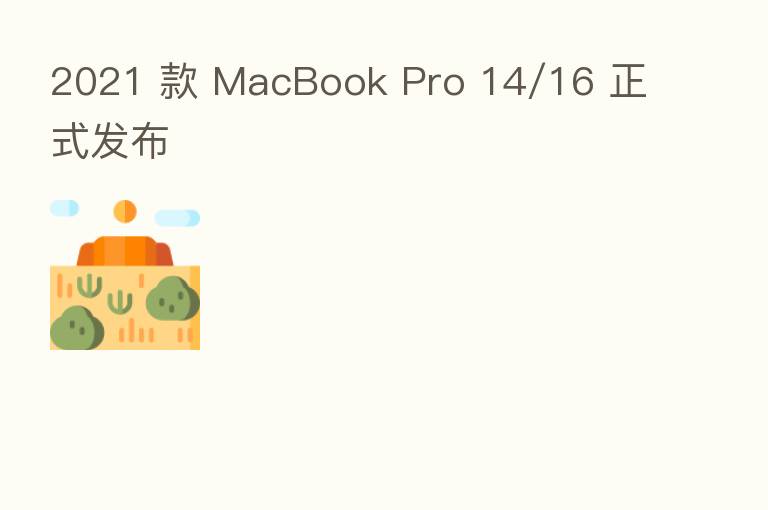 2021 款 MacBook Pro 14/16 正式发布