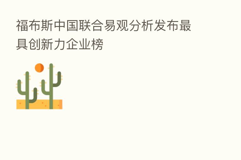 福布斯中国联合易观分析发布 具创新力企业榜