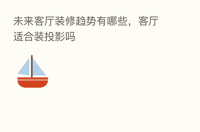 未来客厅装修趋势有哪些,客厅适合装投影吗