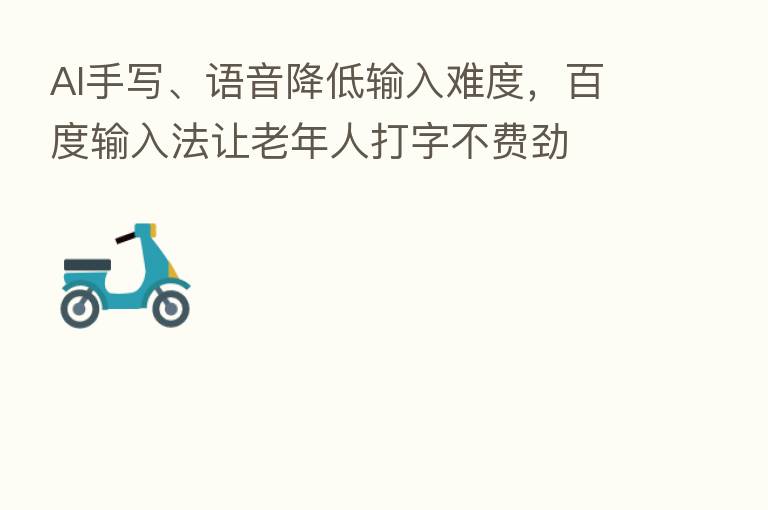 AI手写、语音降低输入难度,百度输入法让老年人打字不费劲