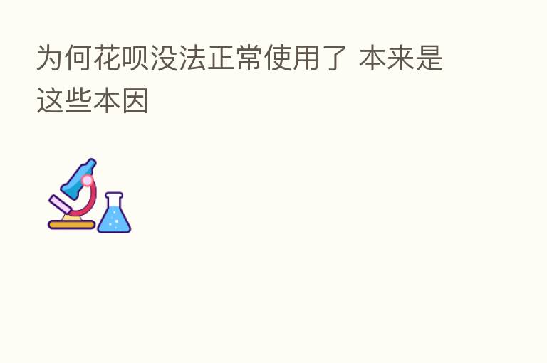 为何花呗没法正常使用了 本来是这些本因