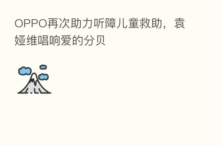 OPPO再次助力听障儿童救助,袁娅维唱响爱的分贝