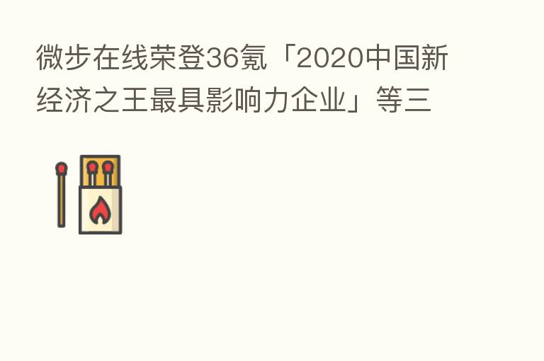 微步在线荣登36氪「2020中国新经济之王 具影响力企业」等三大榜单
