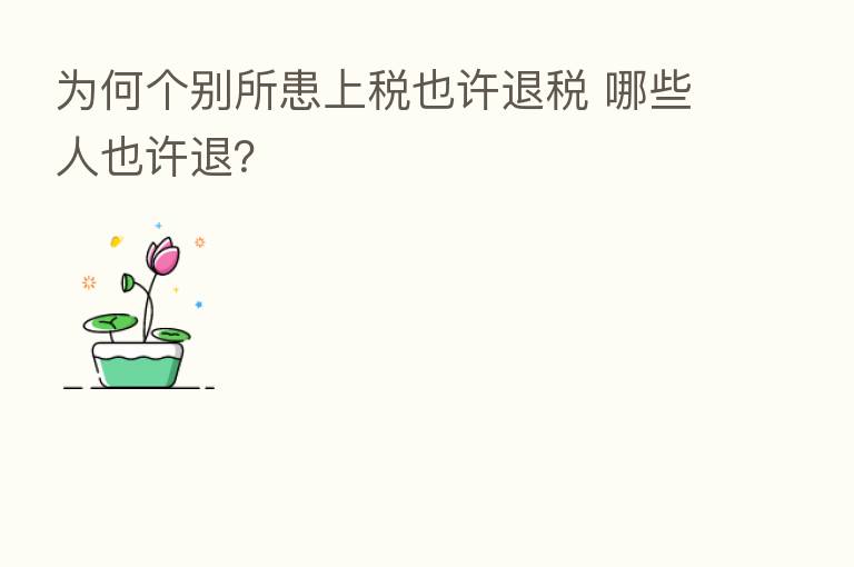 为何个别所患上税也许退税 哪些人也许退?